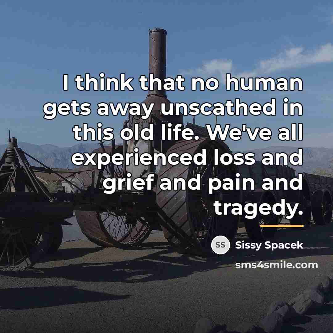 “I think that no human gets away unscathed in this…” quote by Sissy Spacek