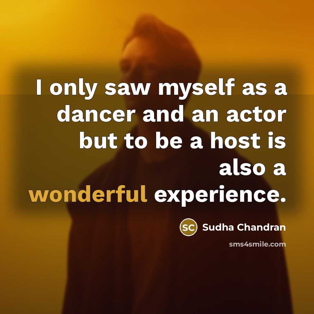 “I only saw myself as a dancer and an actor…” quote by Sudha Chandran