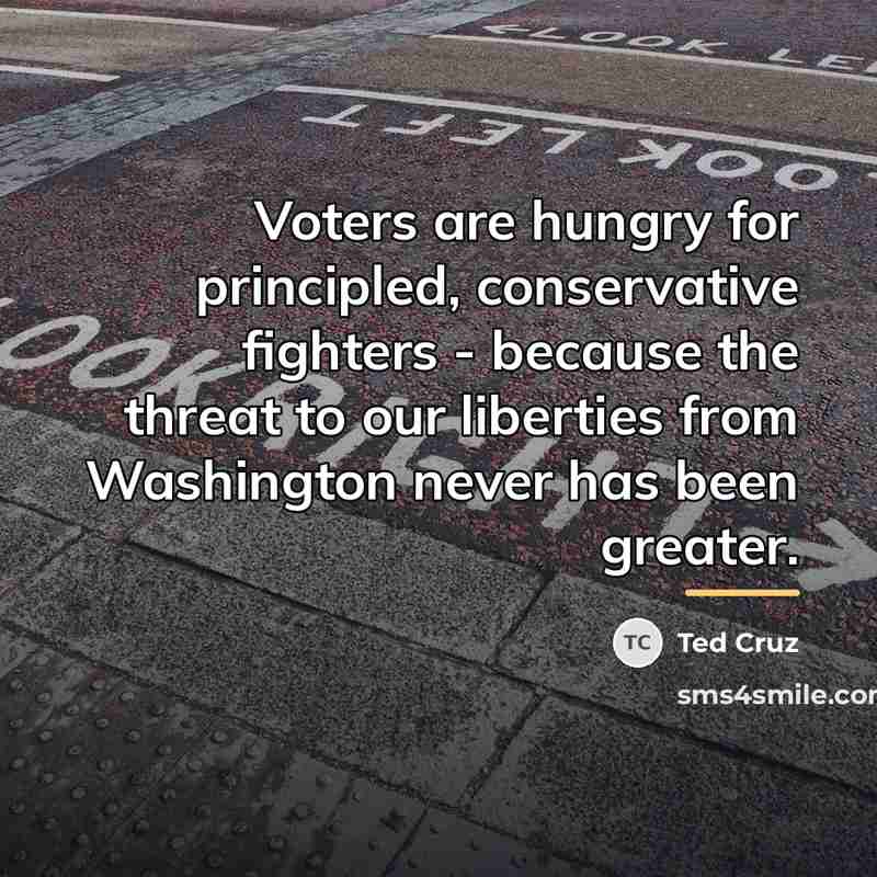 “Voters are hungry for principled, conservative fighters - because the…” quote by Ted Cruz