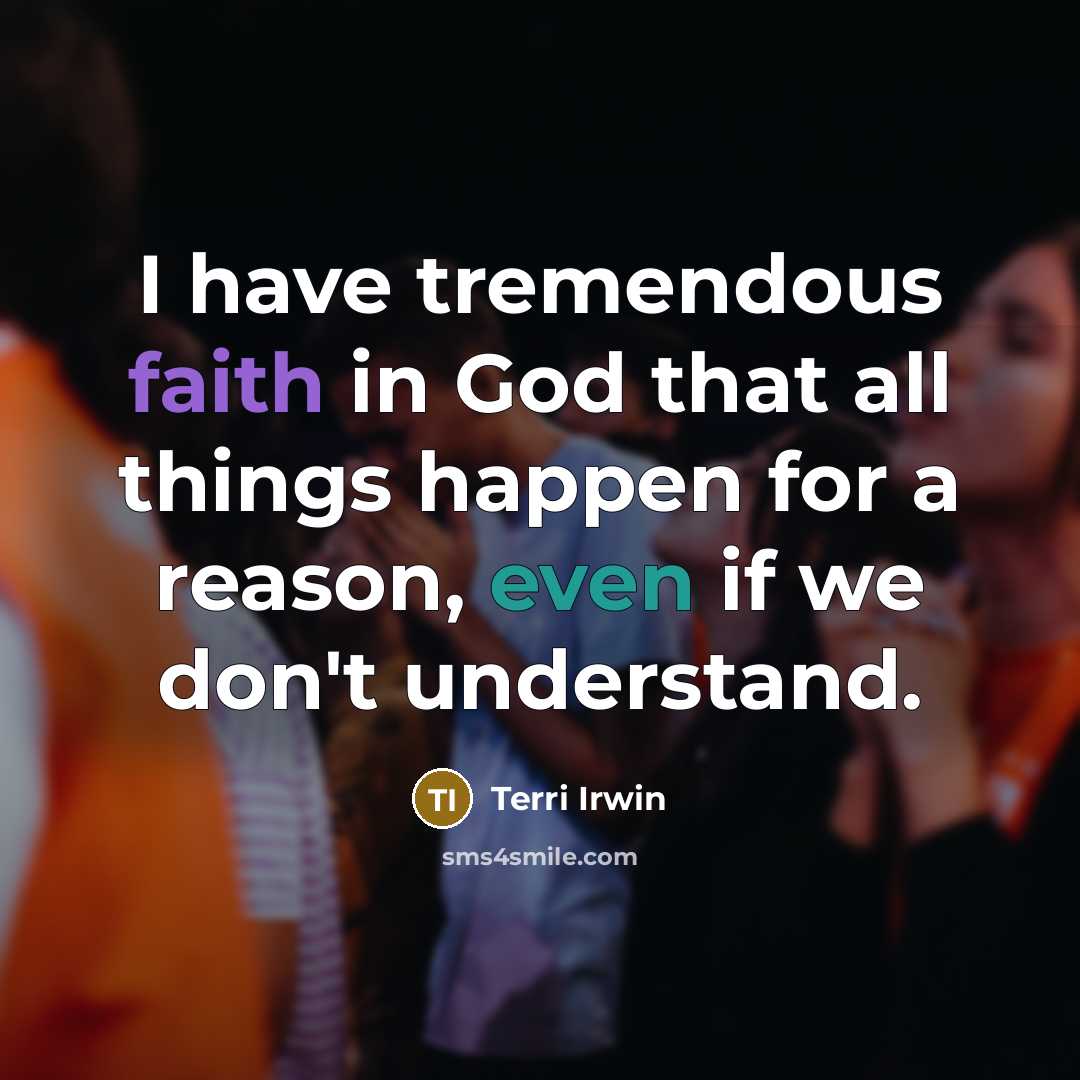 “I have tremendous faith in God that all things happen…” quote by Terri Irwin