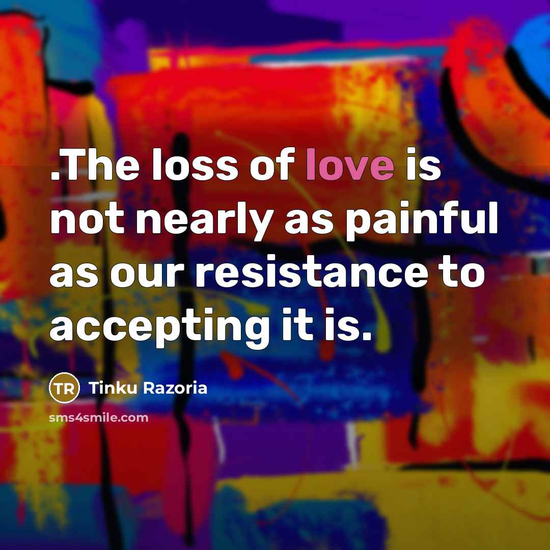 “.The loss of love is not nearly as painful as…” quote by Tinku Razoria