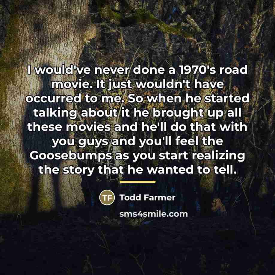 “I would've never done a 1970's road movie. It just…” quote by Todd Farmer