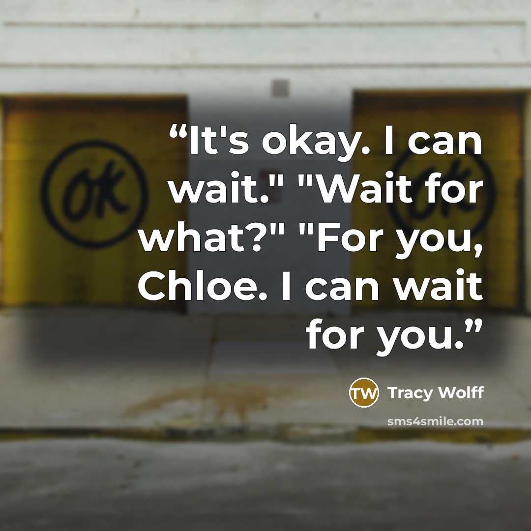 “It's okay. I can wait." "Wait for what?" "For you, Chloe. I can wait for you.” quote by Tracy Wolff