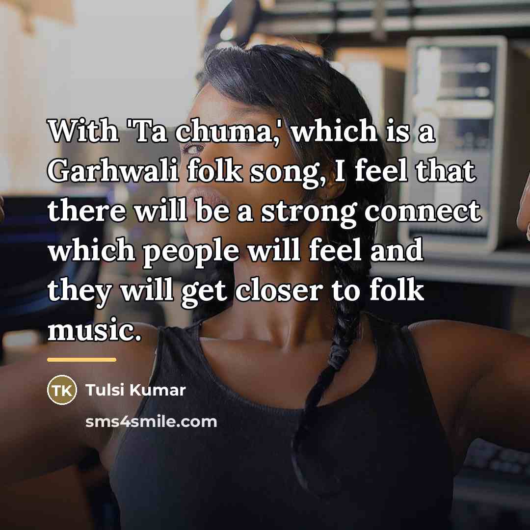 “With 'Ta chuma,' which is a Garhwali folk song, I…” quote by Tulsi Kumar
