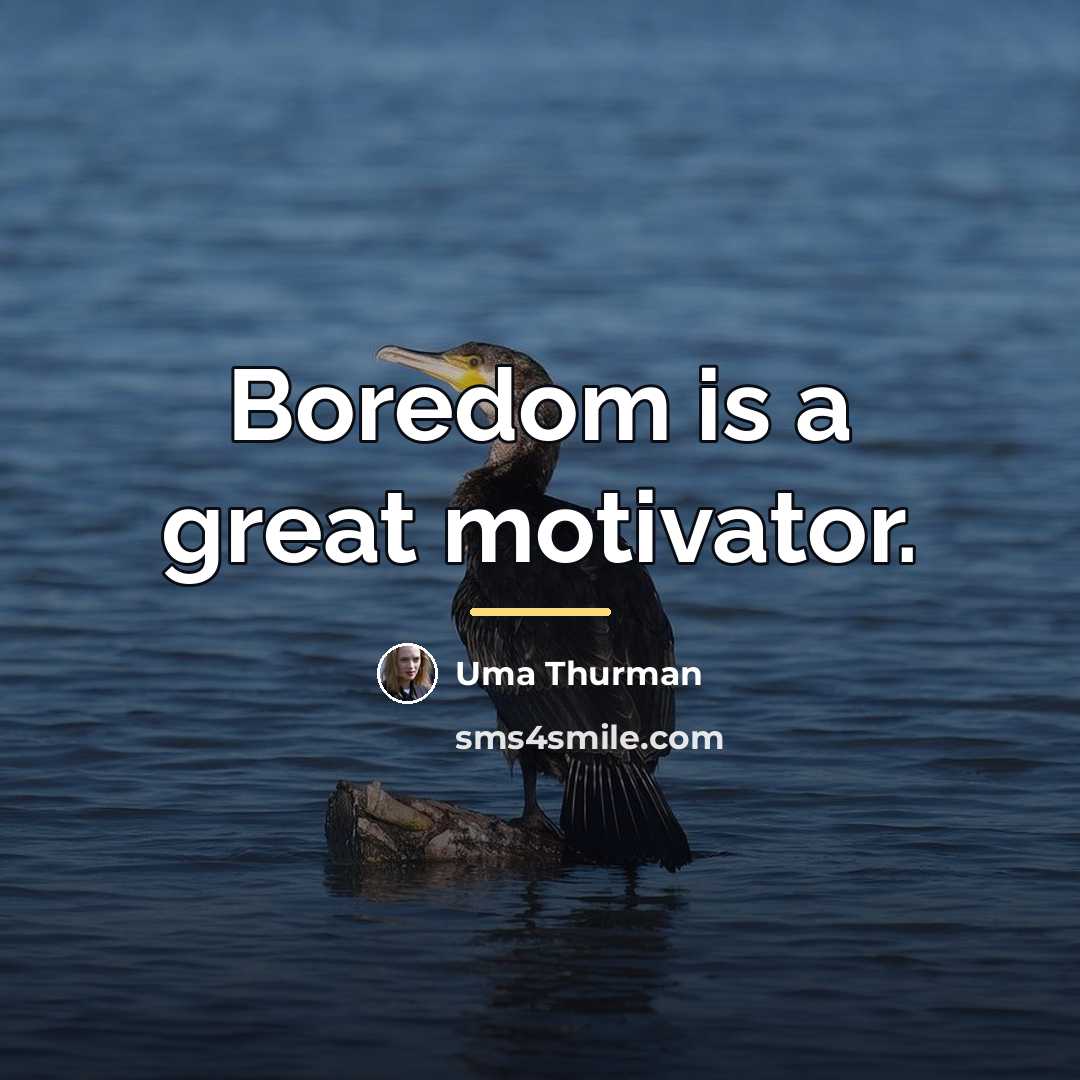 “Boredom is a great motivator.…” quote by Uma Thurman