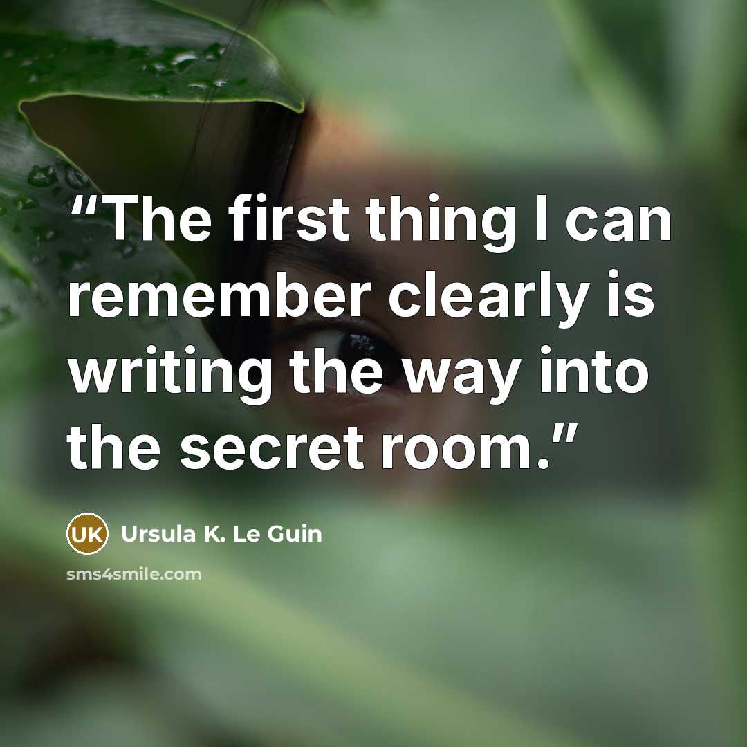 “The first thing I can remember clearly is writing the way into the secret room.” quote by Ursula K. Le Guin