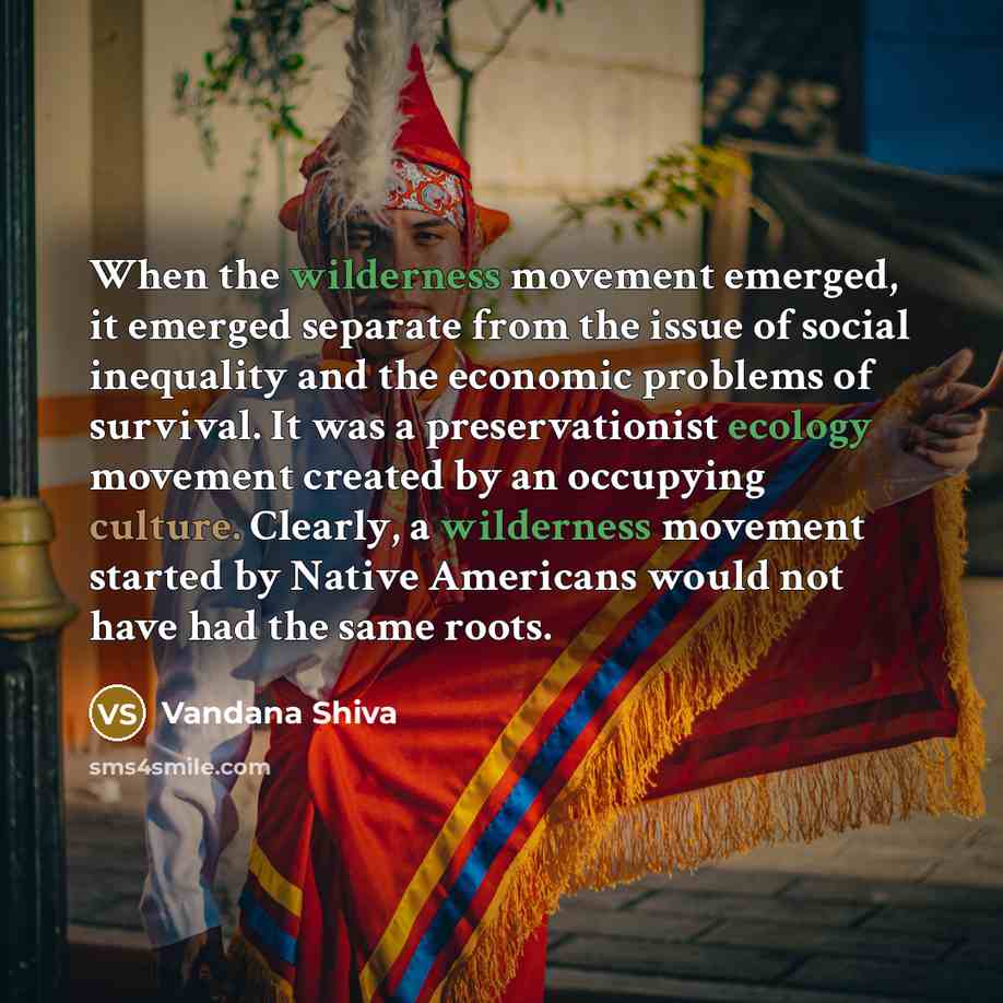 “When the wilderness movement emerged, it emerged separate from the…” quote by Vandana Shiva