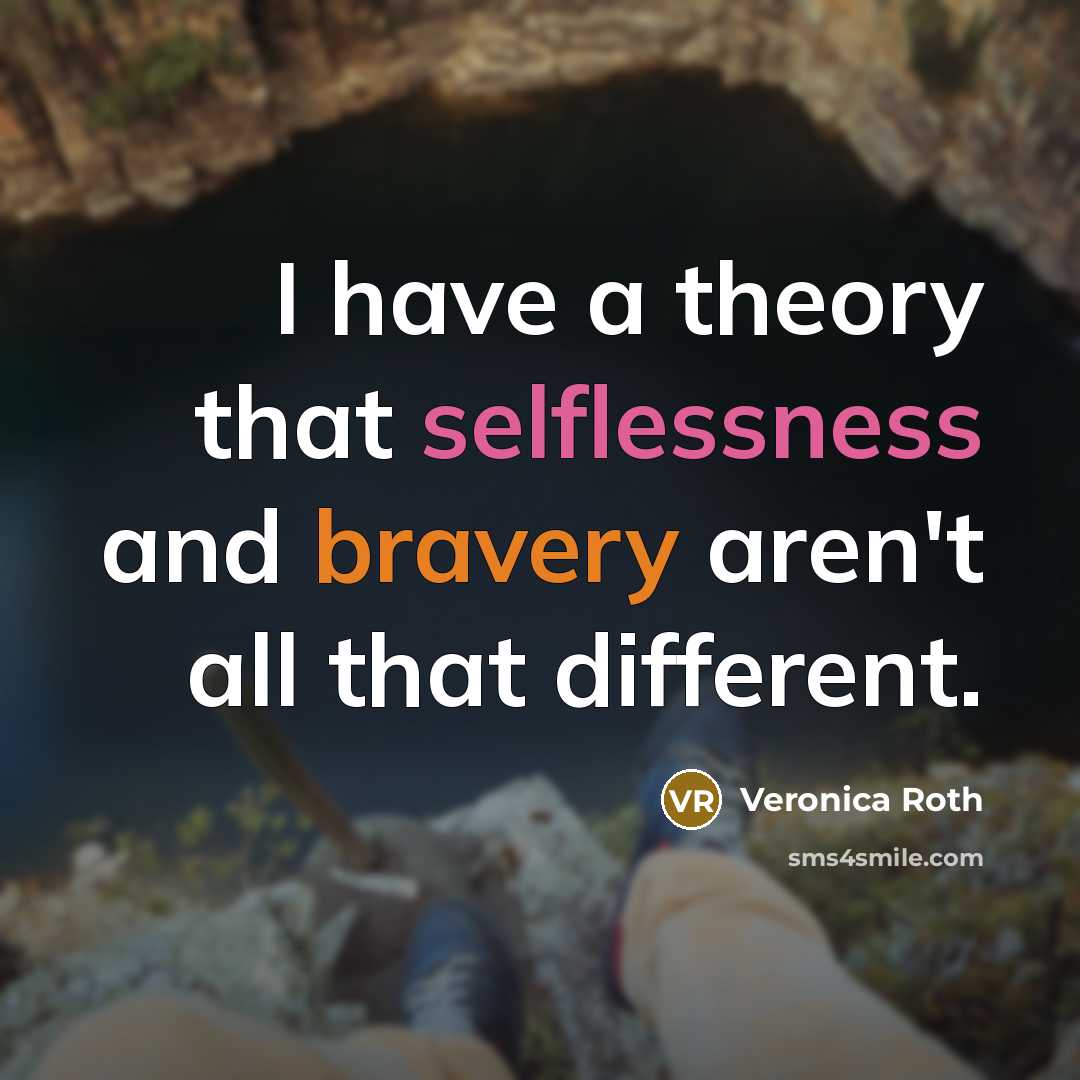 “I have a theory that selflessness and bravery aren't all…” quote by Veronica Roth