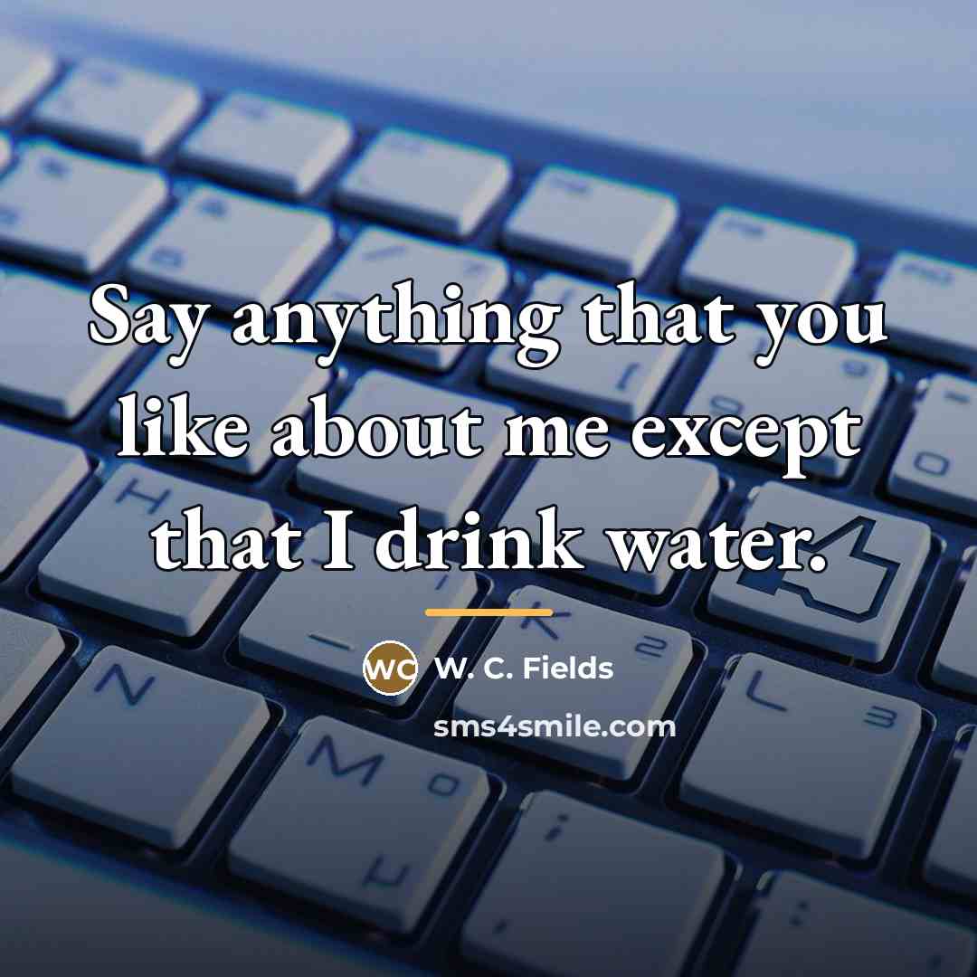 “Say anything that you like about me except that I…” quote by W. C. Fields