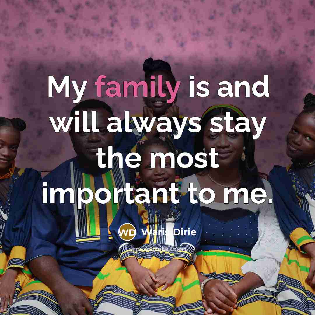 “My family is and will always stay the most important…” quote by Waris Dirie