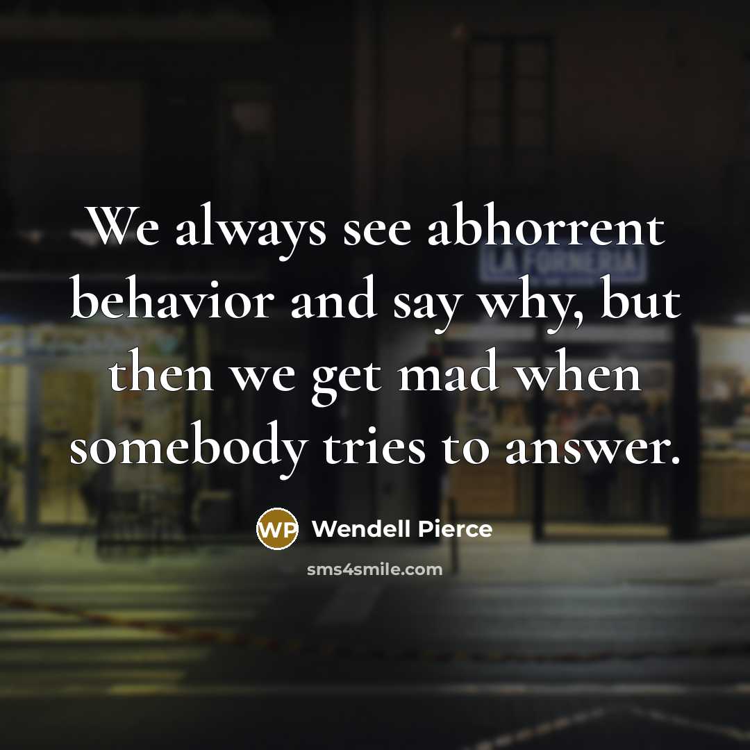 “We always see abhorrent behavior and say why, but then…” quote by Wendell Pierce