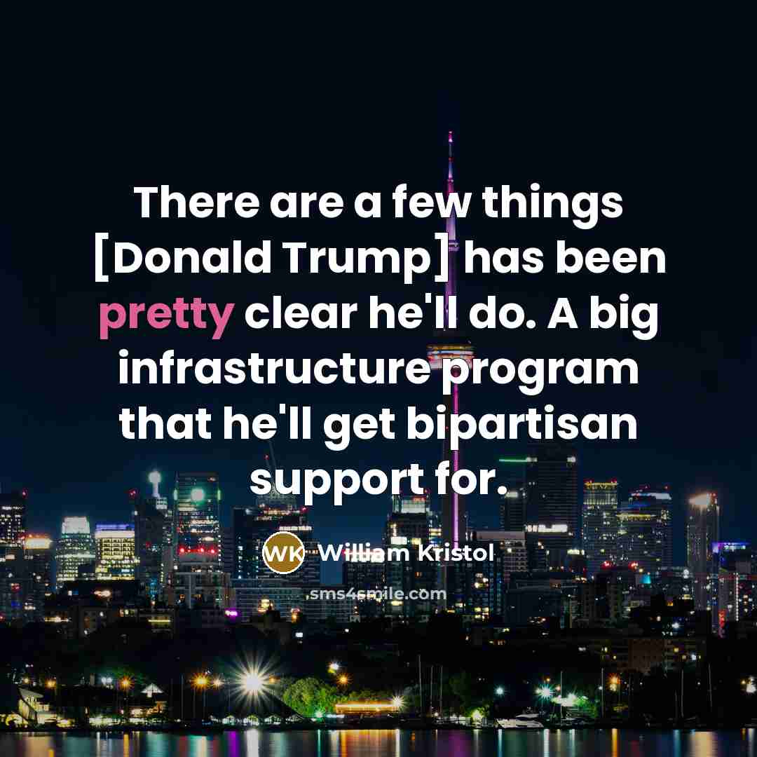 “There are a few things [Donald Trump] has been pretty…” quote by William Kristol