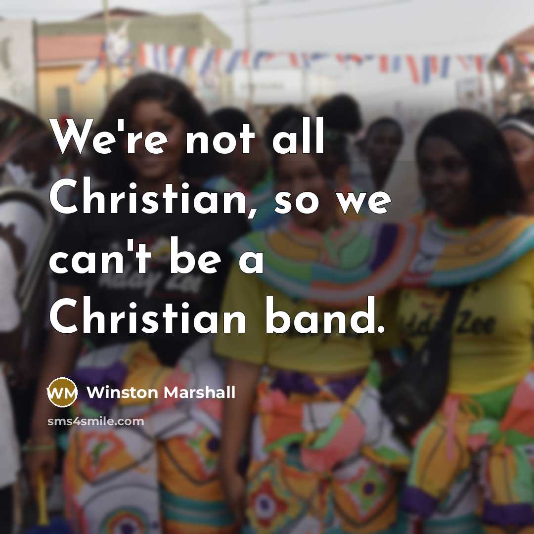 “We're not all Christian, so we can't be a Christian…” quote by Winston Marshall