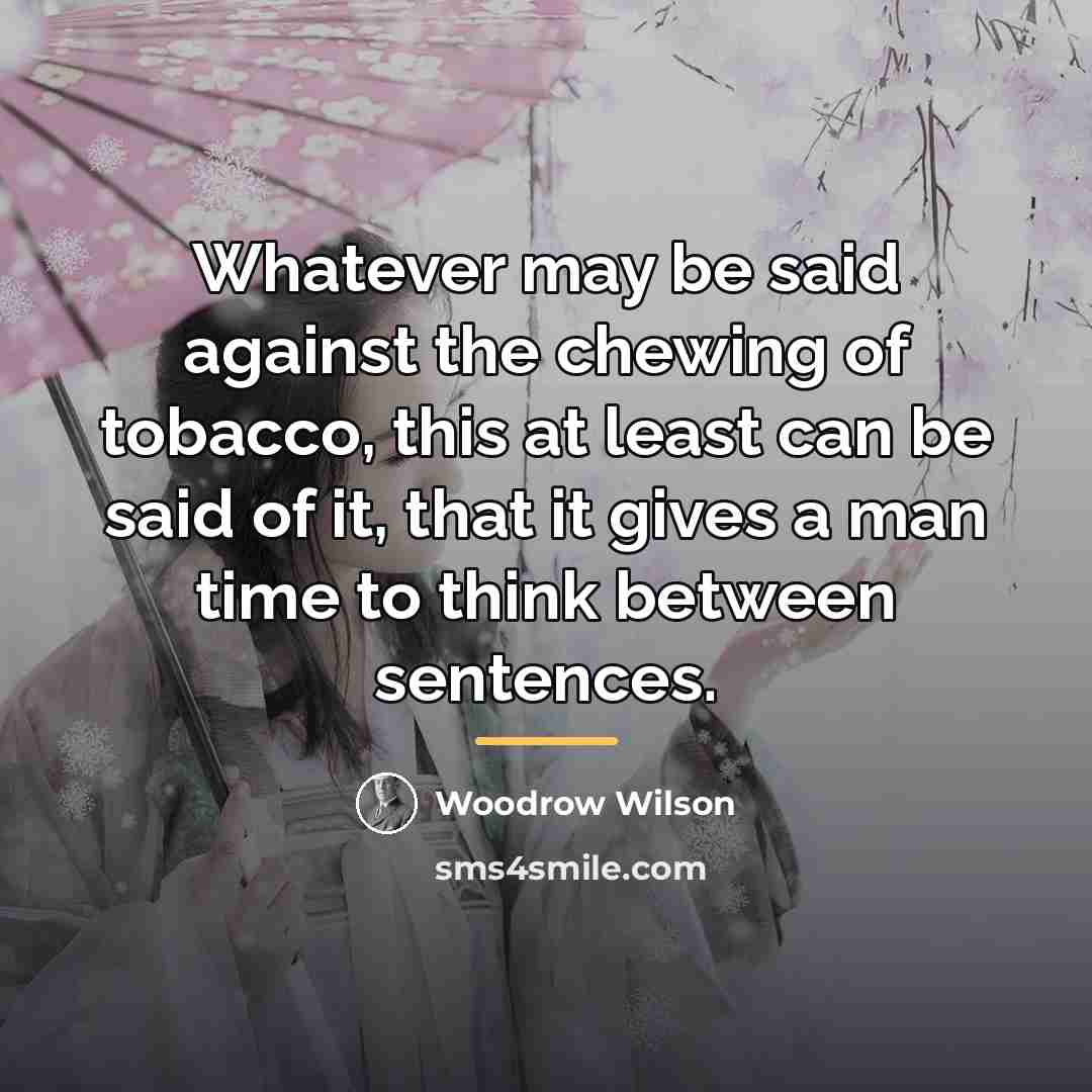 “Whatever may be said against the chewing of tobacco, this…” quote by Woodrow Wilson