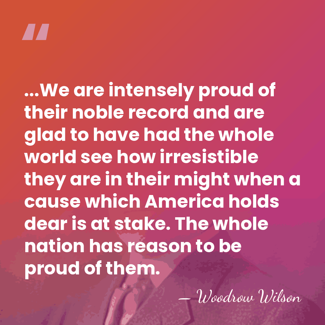 ...We are intensely proud of their noble record and are glad to&hellip; - Woodrow Wilson