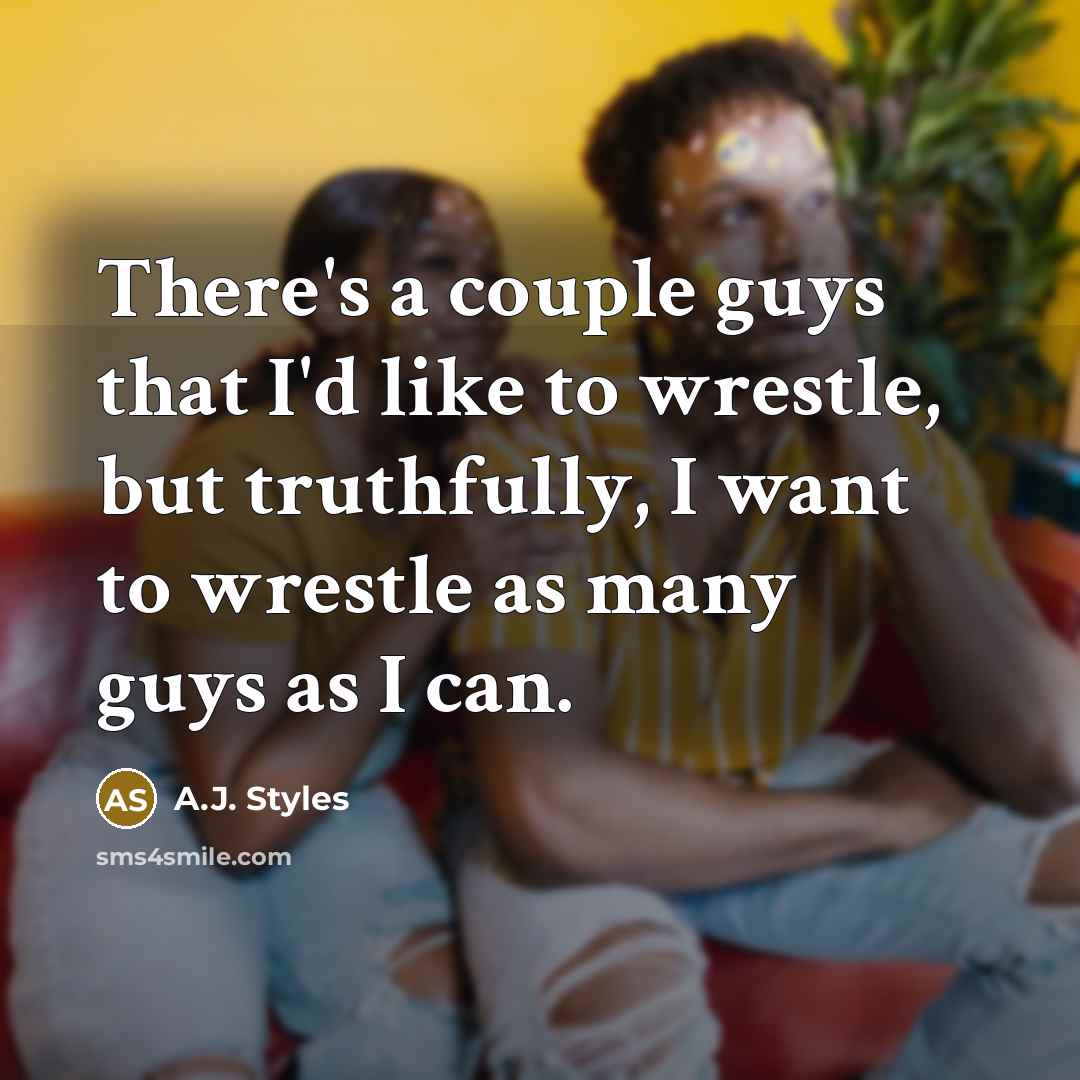 “There's a couple guys that I'd like to wrestle, but…” quote by A.J. Styles