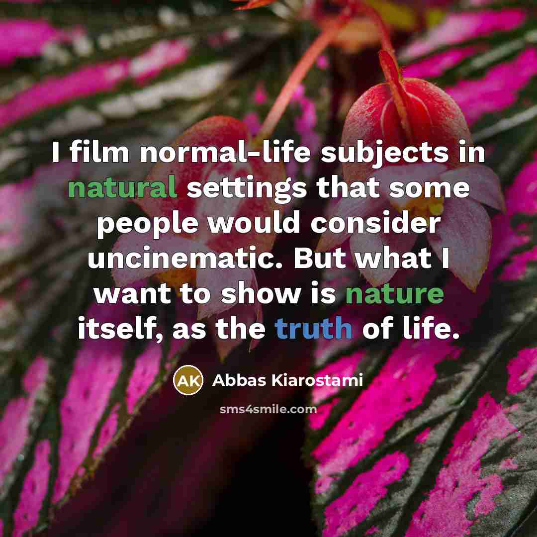“I film normal-life subjects in natural settings that some people…” quote by Abbas Kiarostami