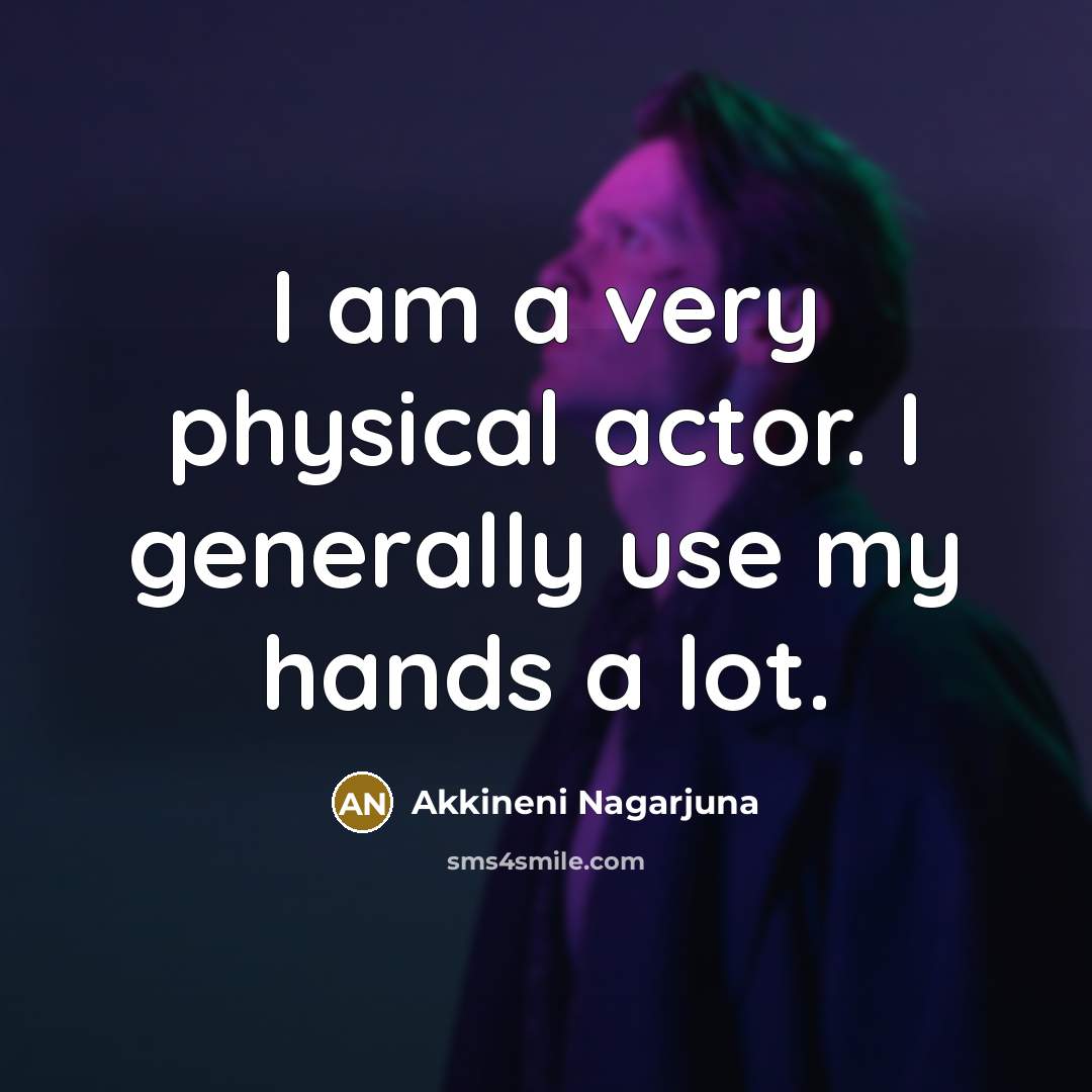 “I am a very physical actor. I generally use my…” quote by Akkineni Nagarjuna