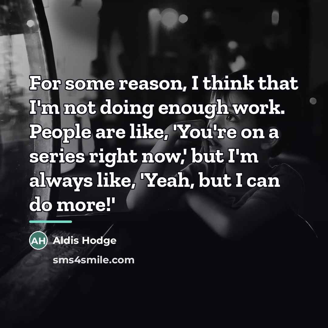 “For some reason, I think that I'm not doing enough…” quote by Aldis Hodge