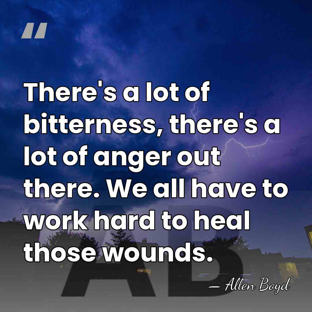 There's a lot of bitterness, there's a lot of anger out there.&hellip; - Allen Boyd