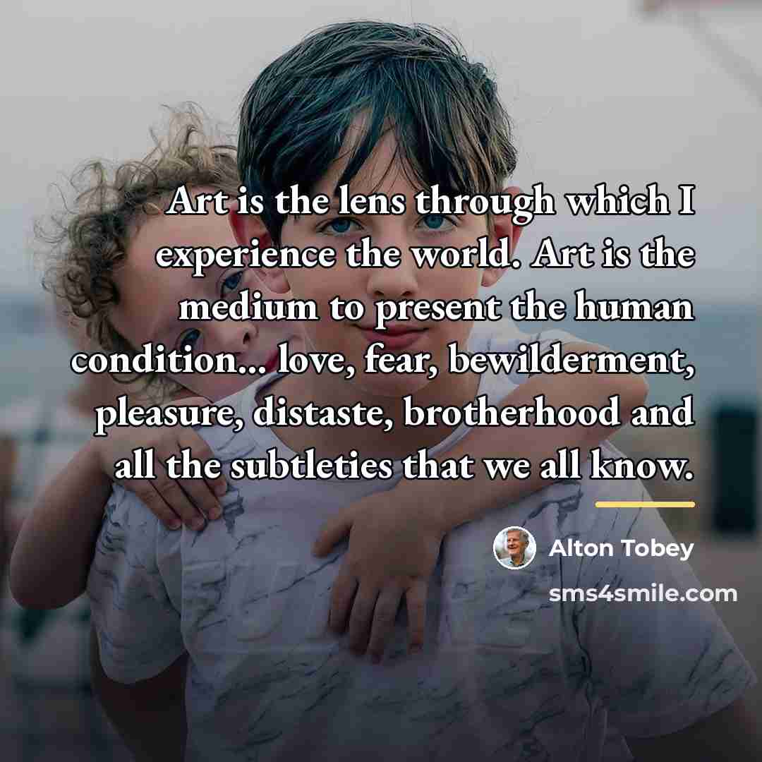 “Art is the lens through which I experience the world.…” quote by Alton Tobey