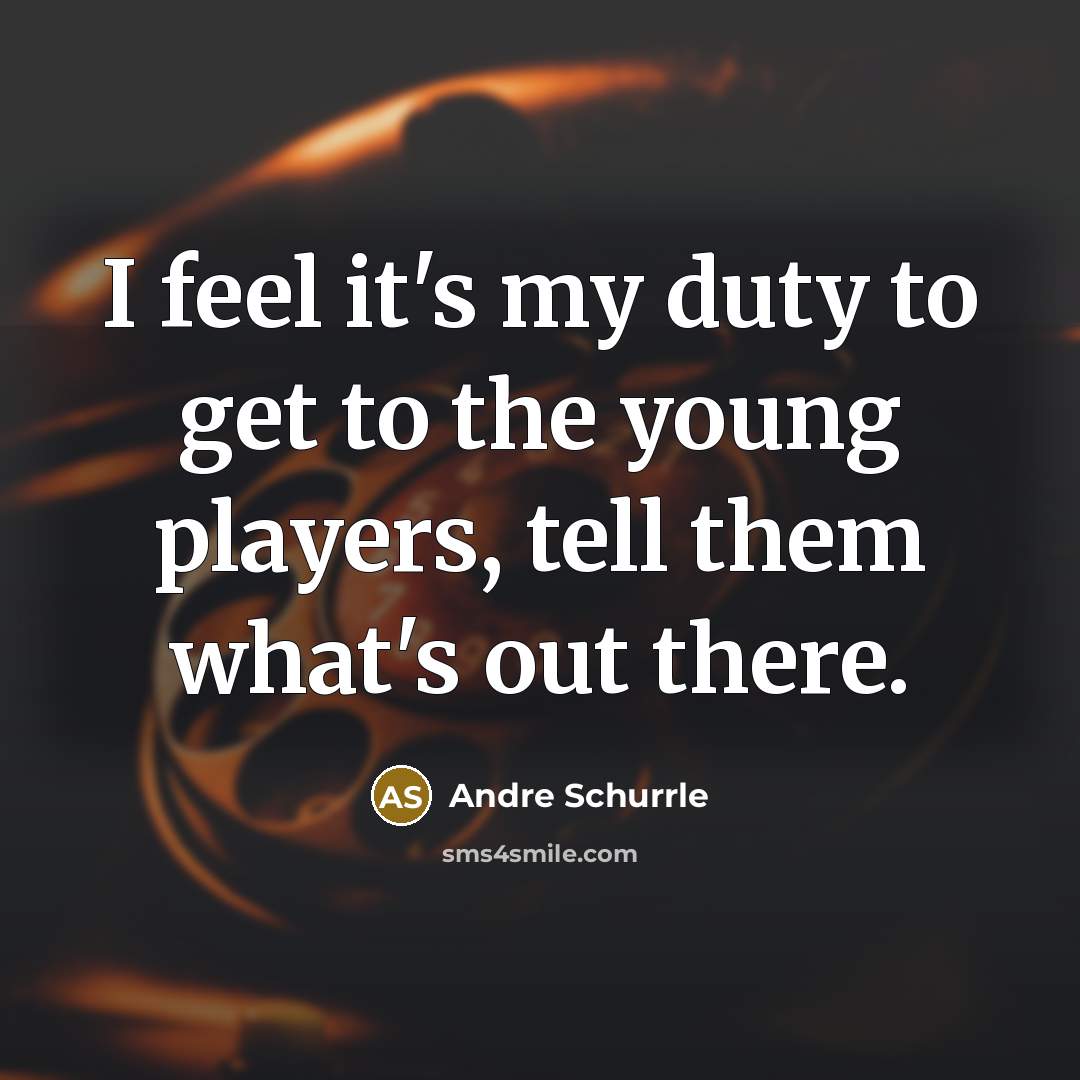“I feel it's my duty to get to the young…” quote by Andre Schurrle