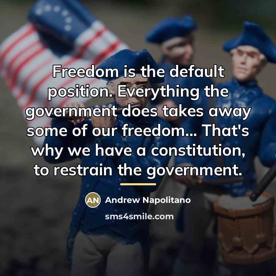 “Freedom is the default position. Everything the government does takes…” quote by Andrew Napolitano