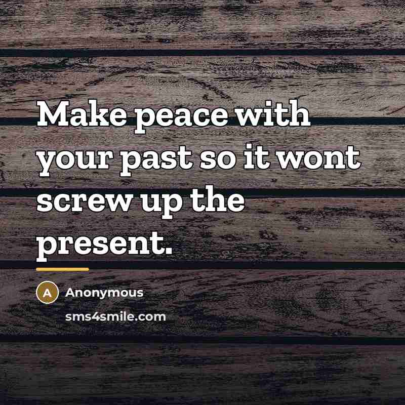 “Make peace with your past so it wont screw up…” quote by Anonymous