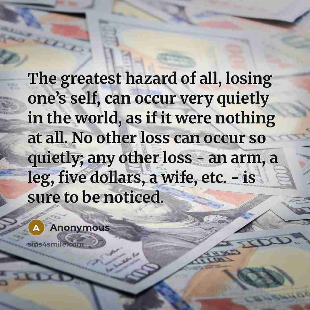 “The greatest hazard of all, losing one’s self, can occur…” quote by Anonymous