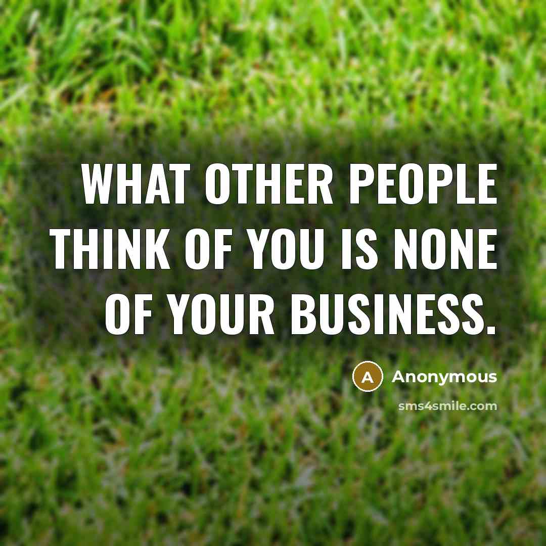 “What other people think of you is none of your…” quote by Anonymous