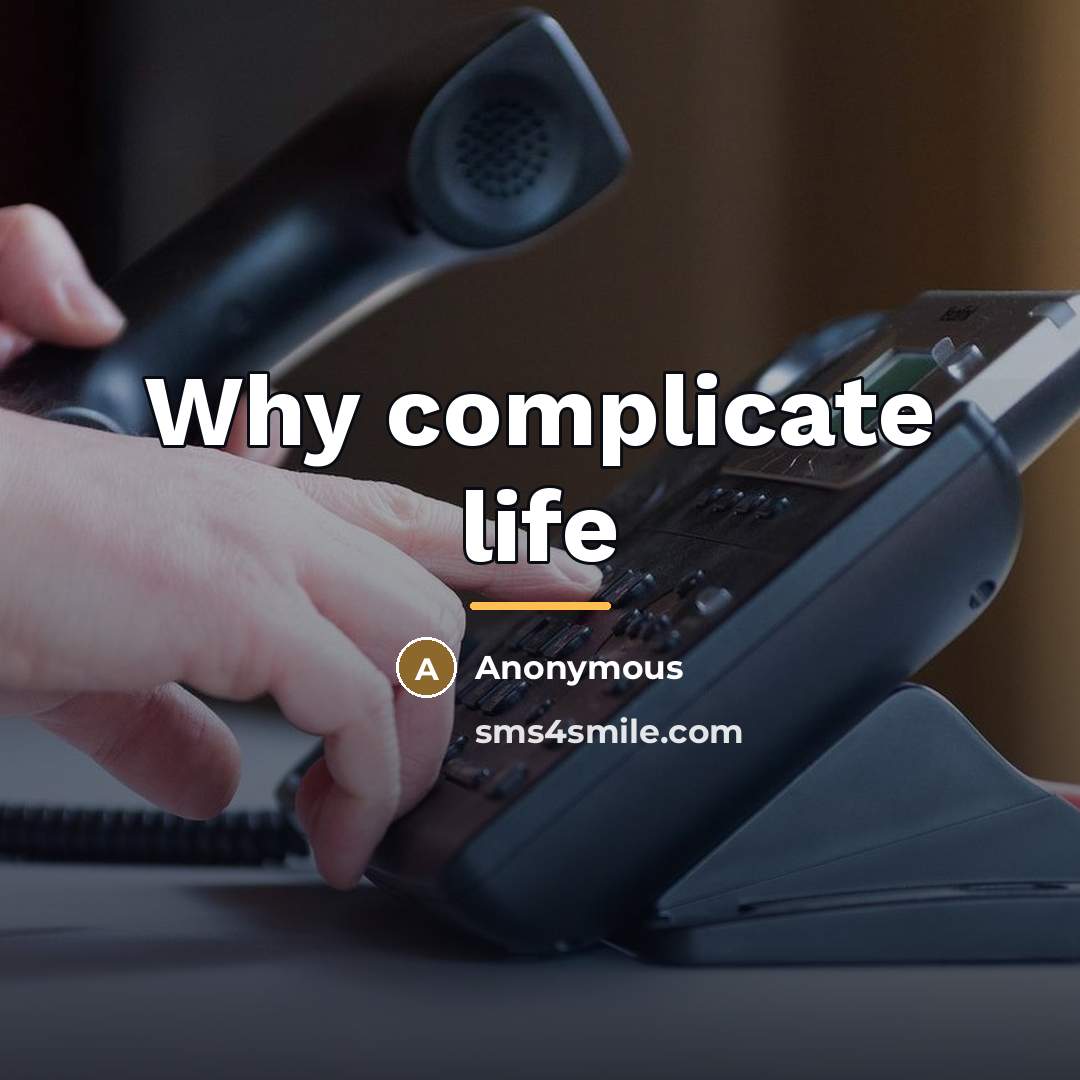 “Why complicate life…” quote by Anonymous