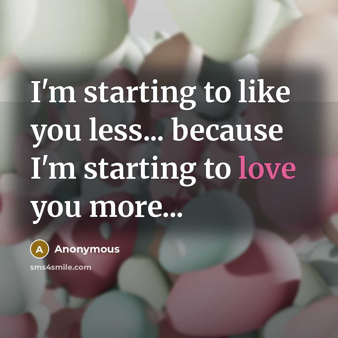 “I'm starting to like you less... because I'm starting to…” quote by Anonymous