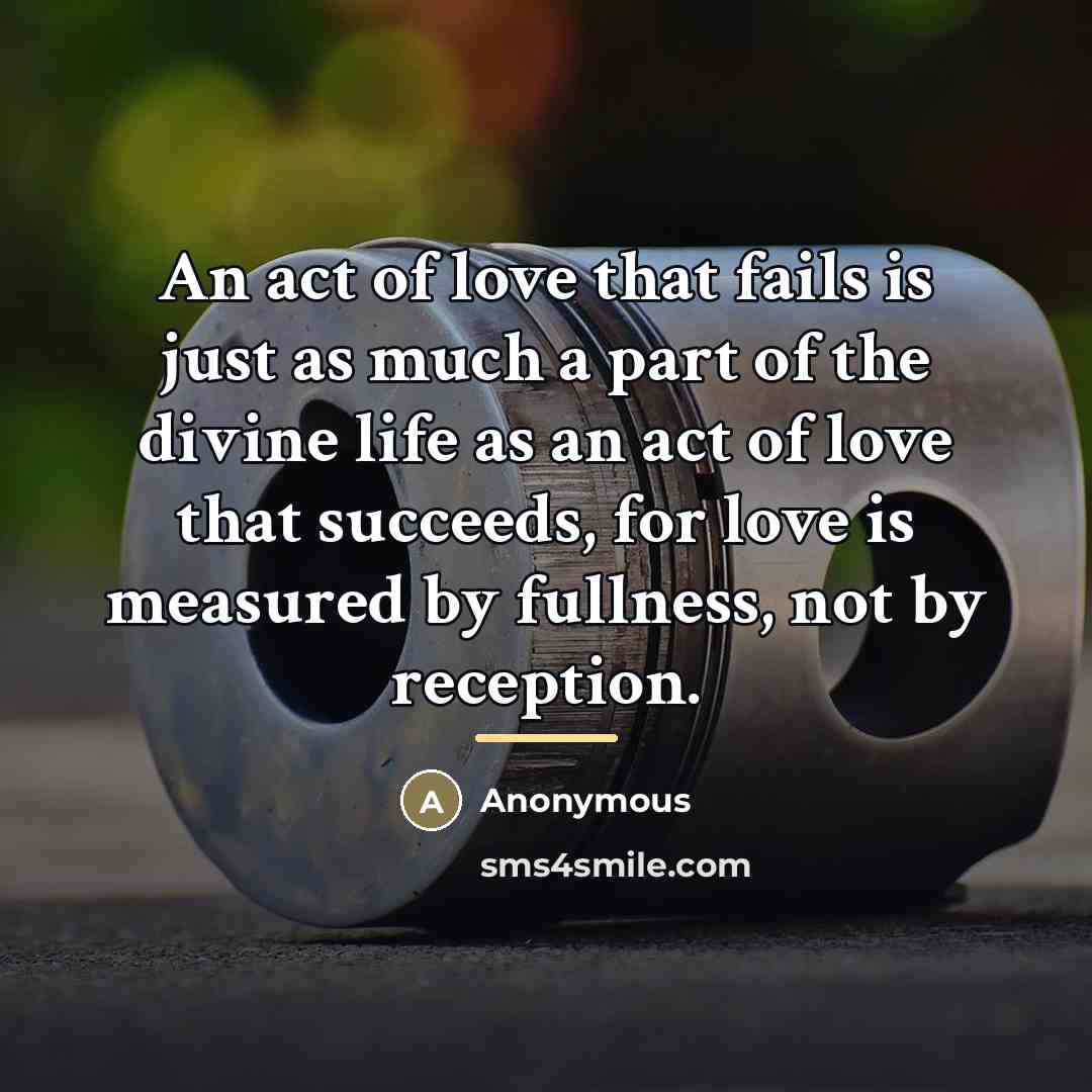 “An act of love that fails is just as much…” quote by Anonymous