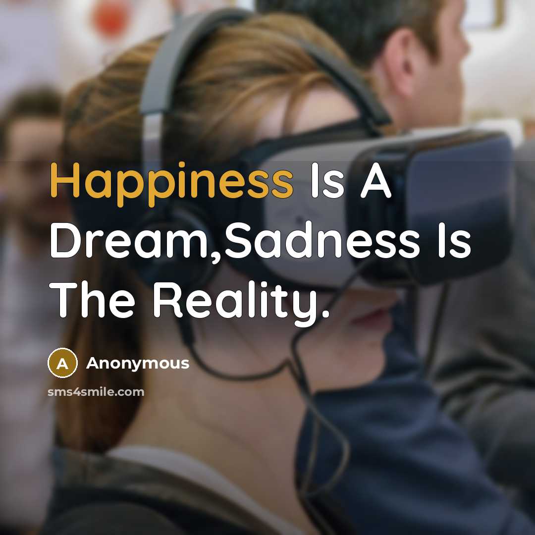 “Happiness Is A Dream,Sadness Is The Reality.” quote by Anonymous