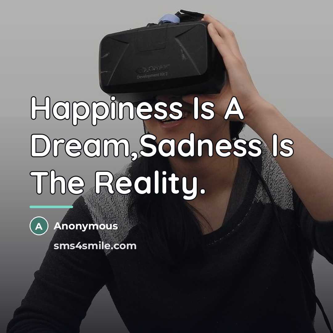 “Happiness Is A Dream,Sadness Is The Reality.…” quote by Anonymous