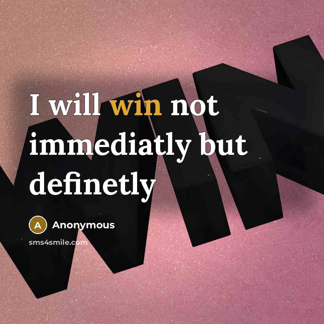 “I will win not immediatly but definetly” quote by Anonymous