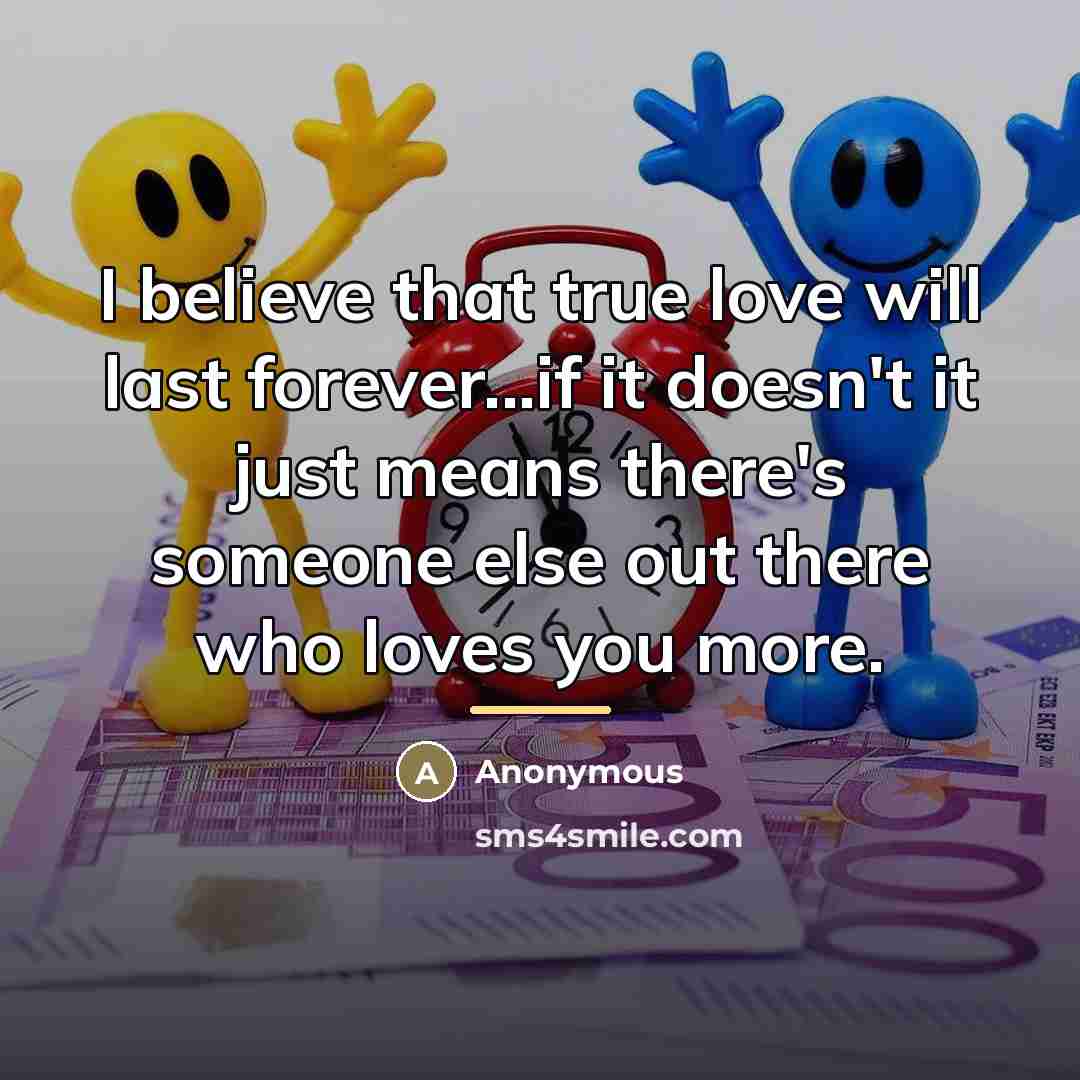 “I believe that true love will last forever...if it doesn't…” quote by Anonymous