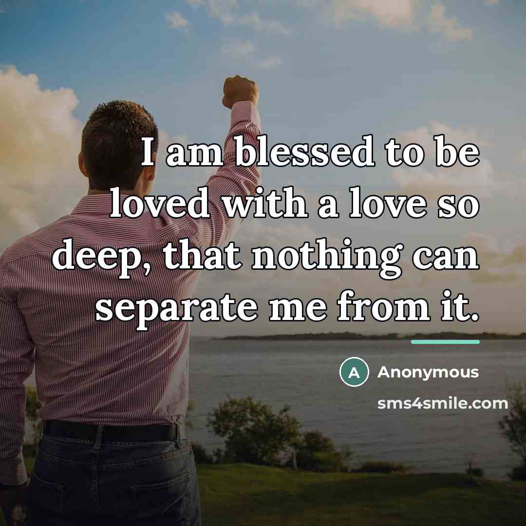 “I am blessed to be loved with a love so…” quote by Anonymous