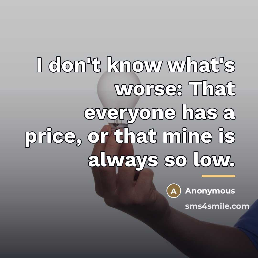 “I don't know what's worse: That everyone has a price,…” quote by Anonymous