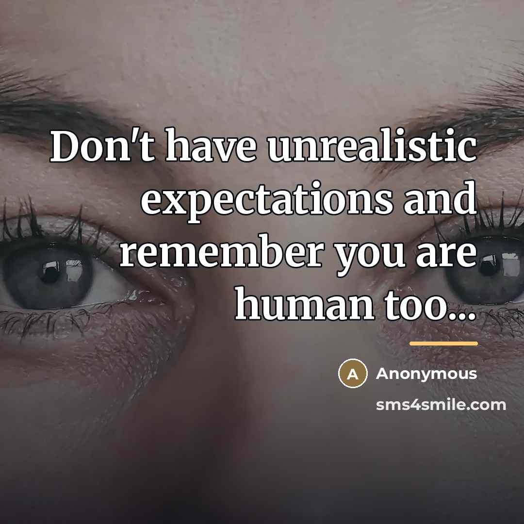 “Don't have unrealistic expectations and remember you are human too...…” quote by Anonymous