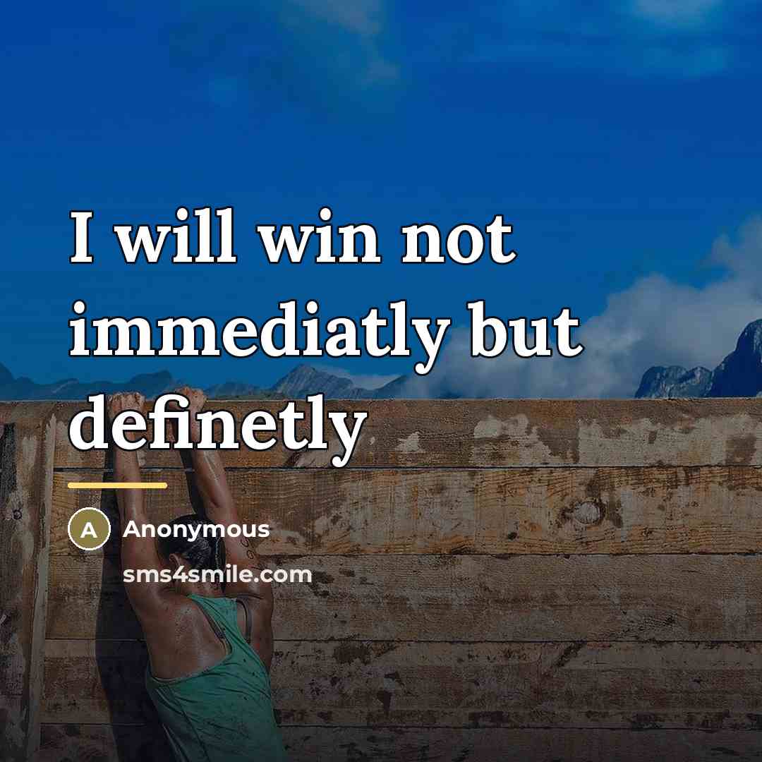 “I will win not immediatly but definetly…” quote by Anonymous