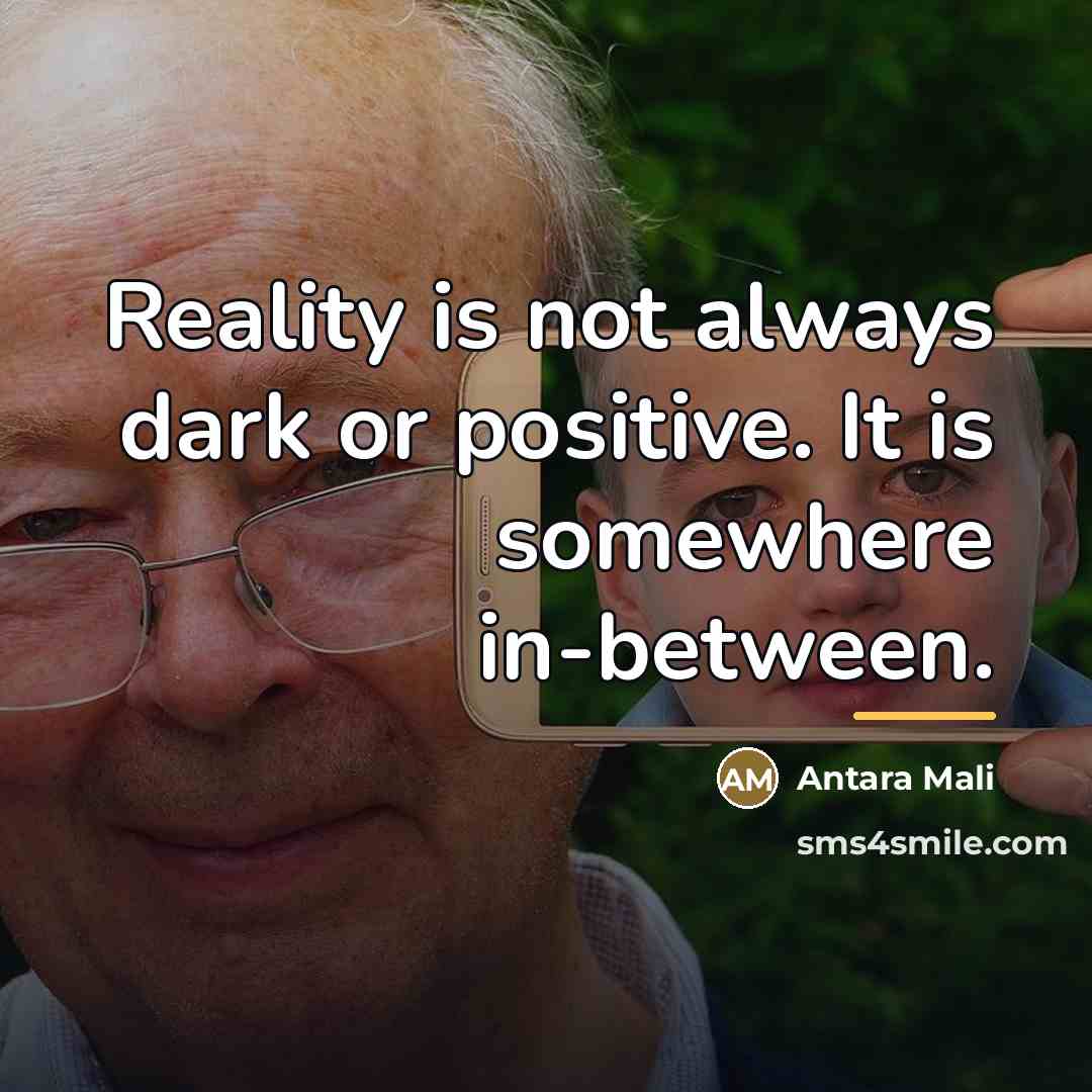 “Reality is not always dark or positive. It is somewhere…” quote by Antara Mali