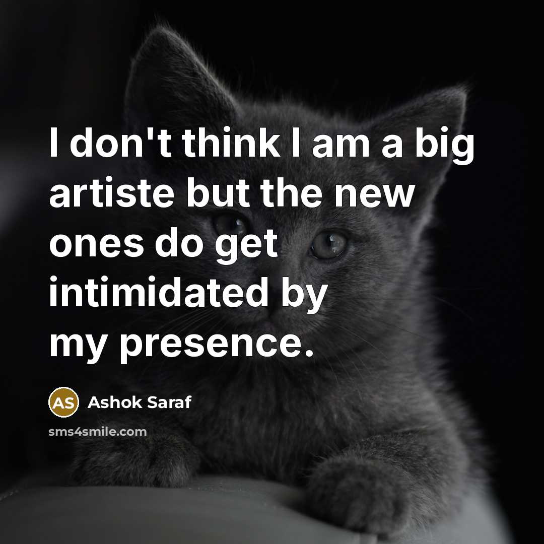 “I don't think I am a big artiste but the…” quote by Ashok Saraf