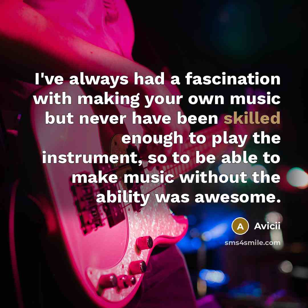 “I've always had a fascination with making your own music…” quote by Avicii