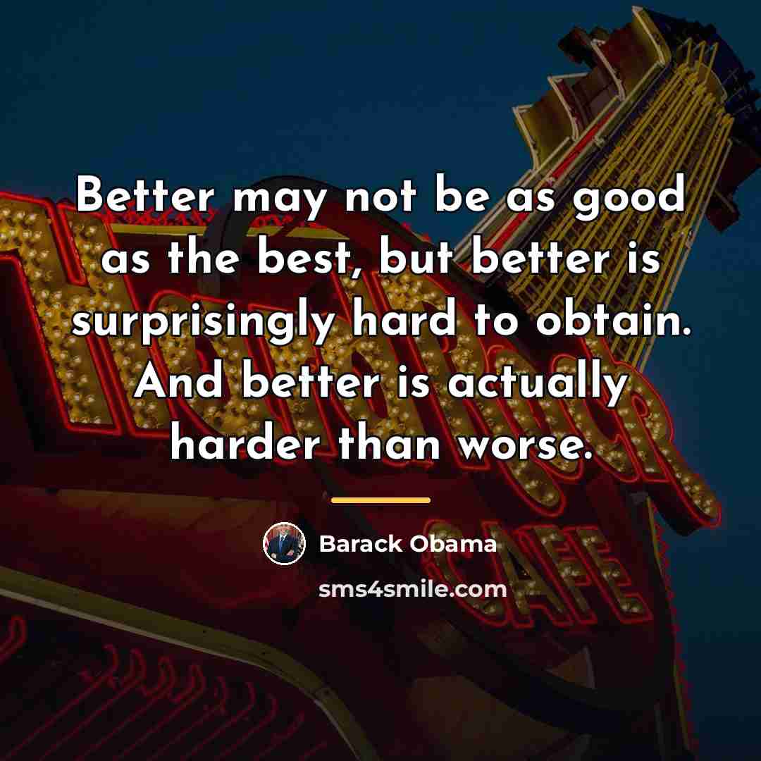 “Better may not be as good as the best, but…” quote by Barack Obama