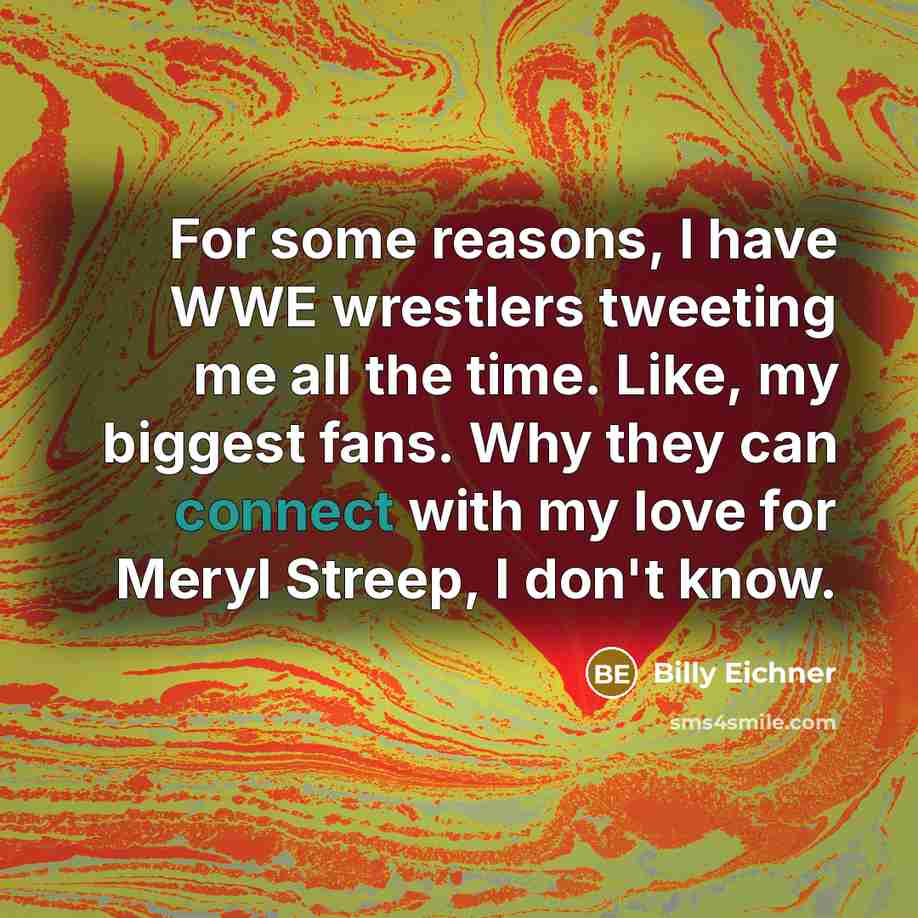“For some reasons, I have WWE wrestlers tweeting me all…” quote by Billy Eichner