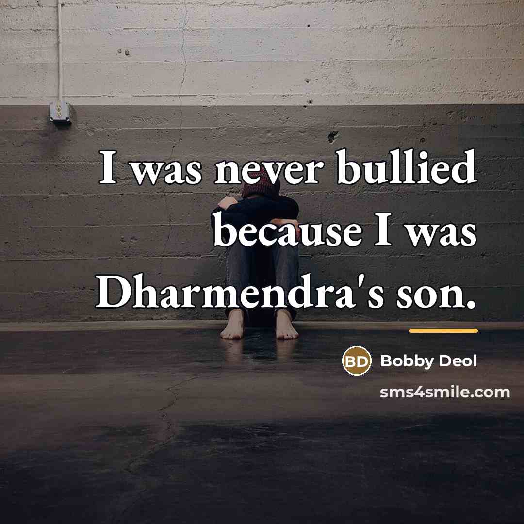 “I was never bullied because I was Dharmendra's son.…” quote by Bobby Deol