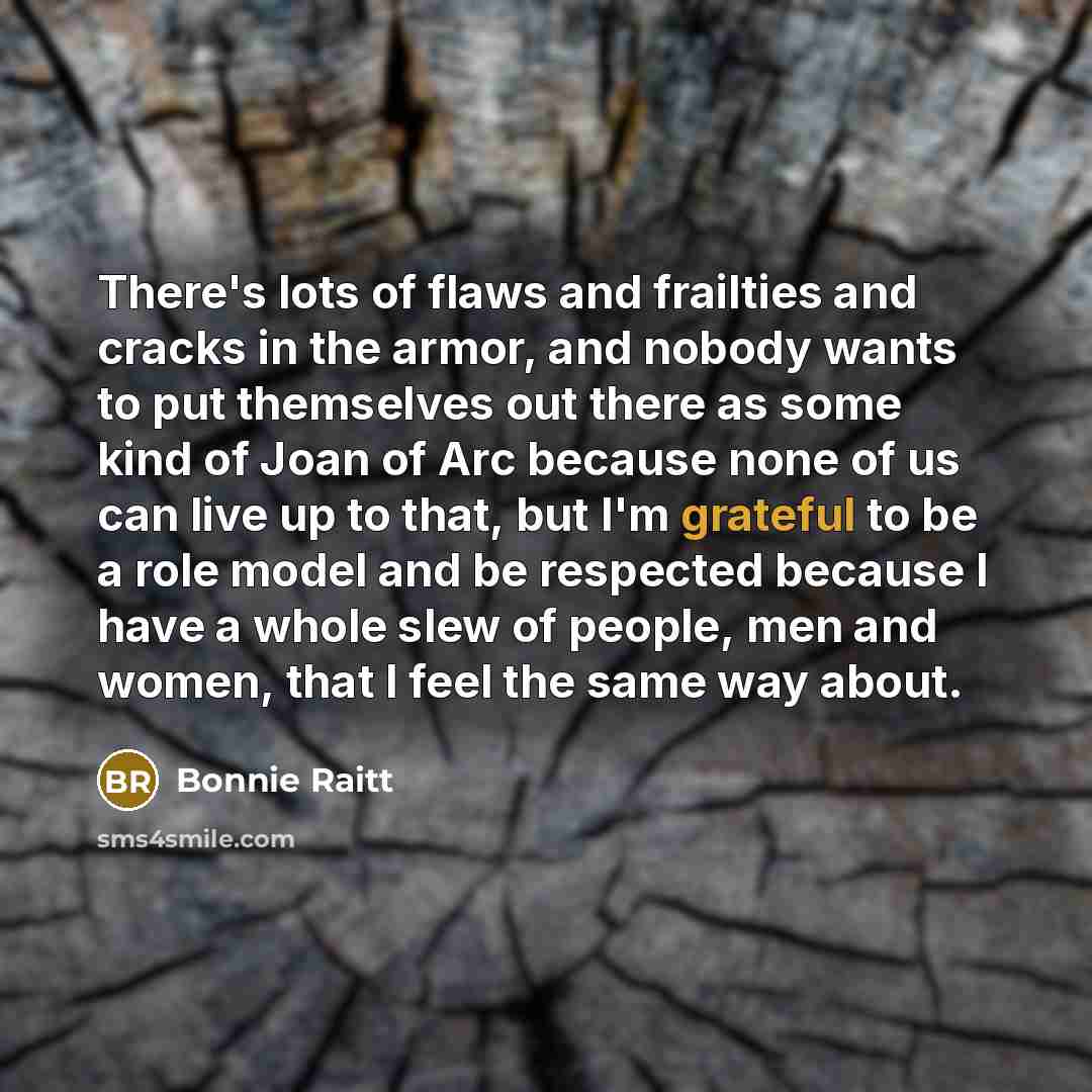 “There's lots of flaws and frailties and cracks in the…” quote by Bonnie Raitt