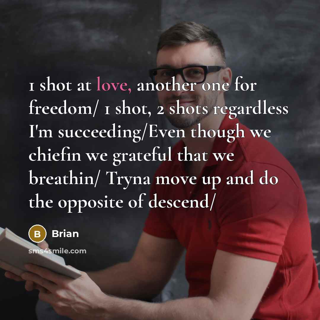 “1 shot at love, another one for freedom/ 1 shot,…” quote by Brian