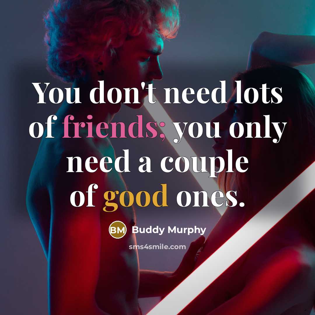 “You don't need lots of friends; you only need a…” quote by Buddy Murphy